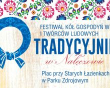 Zapraszamy na Festiwal Kół Gospodyń Wiejskich i Twórców Ludowych „Tradycyjnie w Nałęczowie”